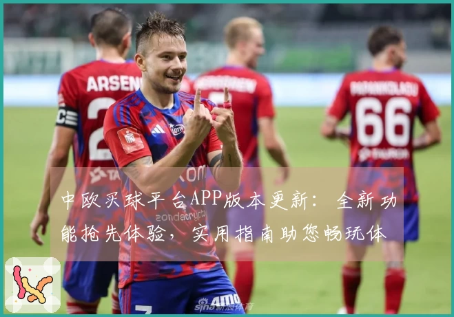 中欧买球平台APP版本更新：全新功能抢先体验，实用指南助您畅玩体育直播