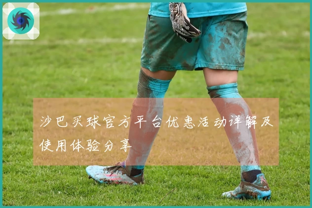 沙巴买球官方平台优惠活动详解及使用体验分享